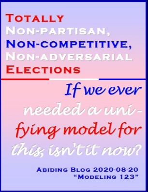 Totally Non-partisan, Non-competitive, Non-adversarial Elections -- If we ever needed a unifying model for this, isn't it now? #Elections #Unity #AbidingBlog2020Modeling123